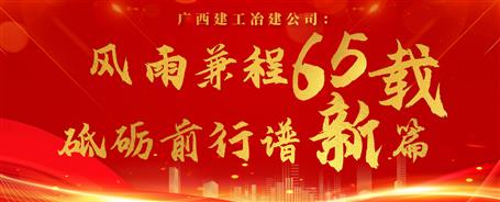 【筑梦七十载 奋进新征程】广西im电竞冶建公司：风雨兼程六十五载 砥砺前行谱新篇